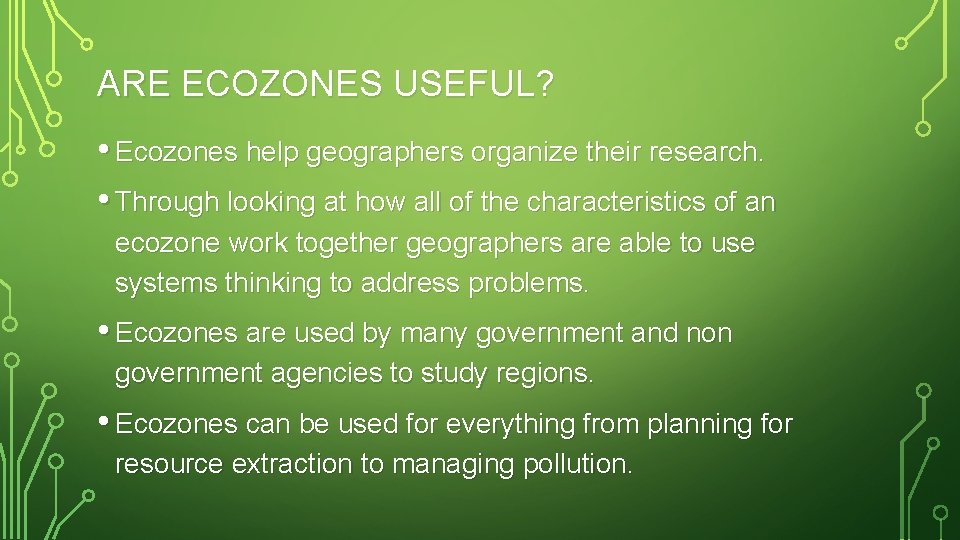 ARE ECOZONES USEFUL? • Ecozones help geographers organize their research. • Through looking at