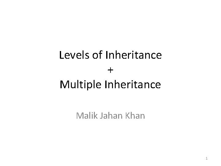 Levels of Inheritance + Multiple Inheritance Malik Jahan Khan 1 