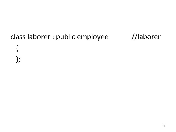 class laborer : public employee { }; //laborer 11 