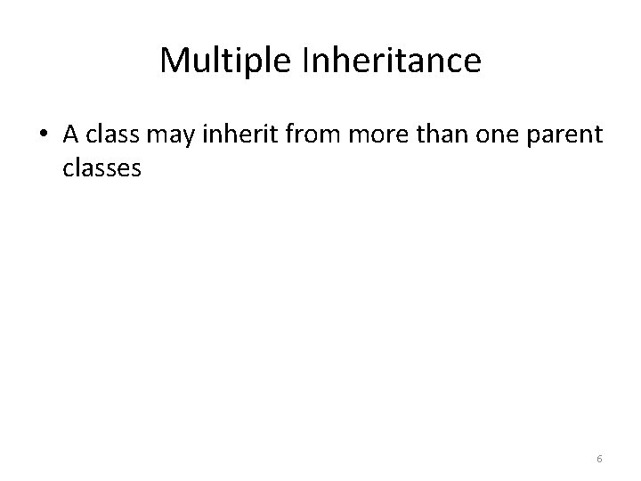 Multiple Inheritance • A class may inherit from more than one parent classes 6