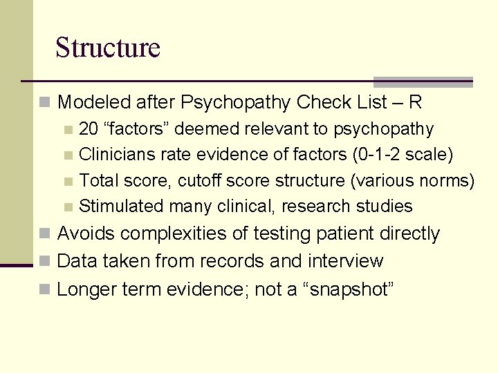 Structure n Modeled after Psychopathy Check List – R n 20 “factors” deemed relevant