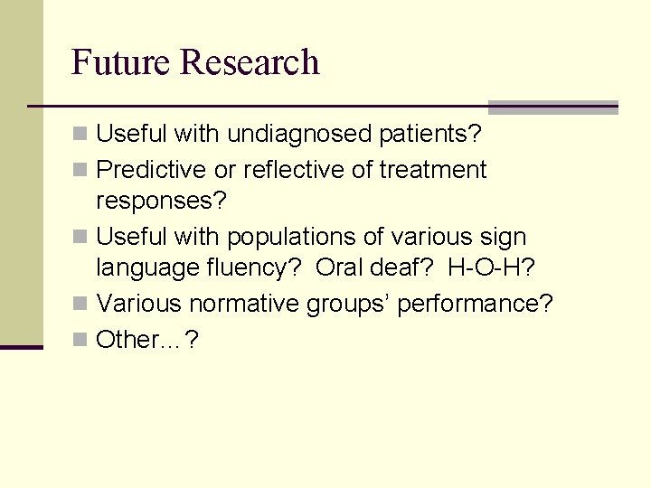 Future Research n Useful with undiagnosed patients? n Predictive or reflective of treatment responses?