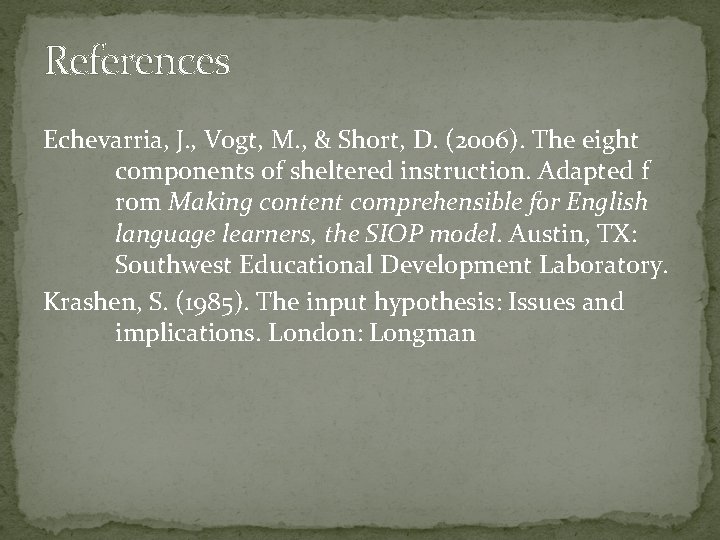 References Echevarria, J. , Vogt, M. , & Short, D. (2006). The eight components