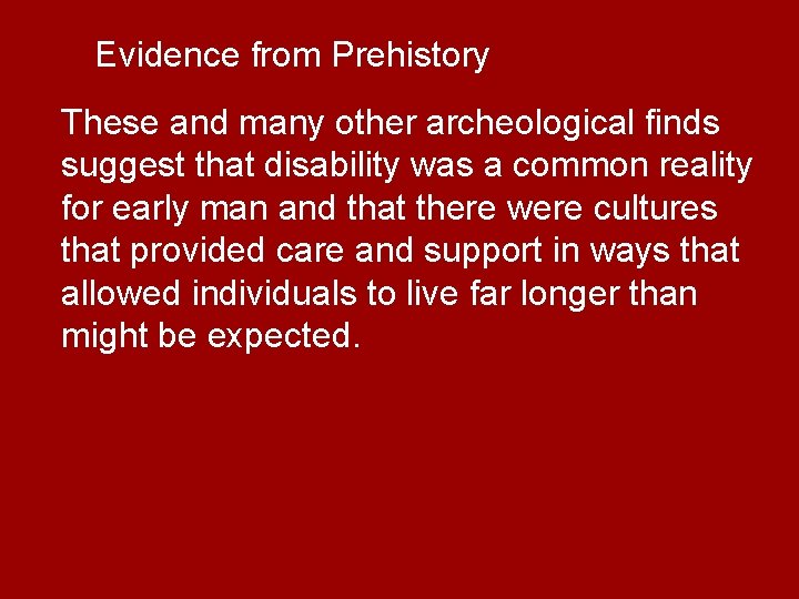 Evidence from Prehistory These and many other archeological finds suggest that disability was a