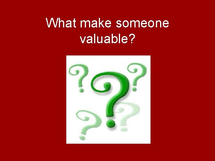 What make someone valuable? 