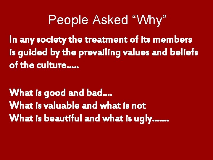 People Asked “Why” In any society the treatment of its members is guided by