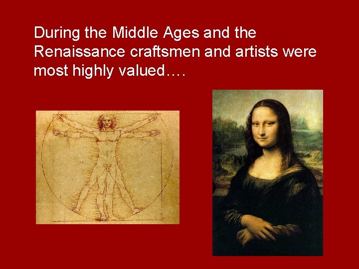 During the Middle Ages and the Renaissance craftsmen and artists were most highly valued….