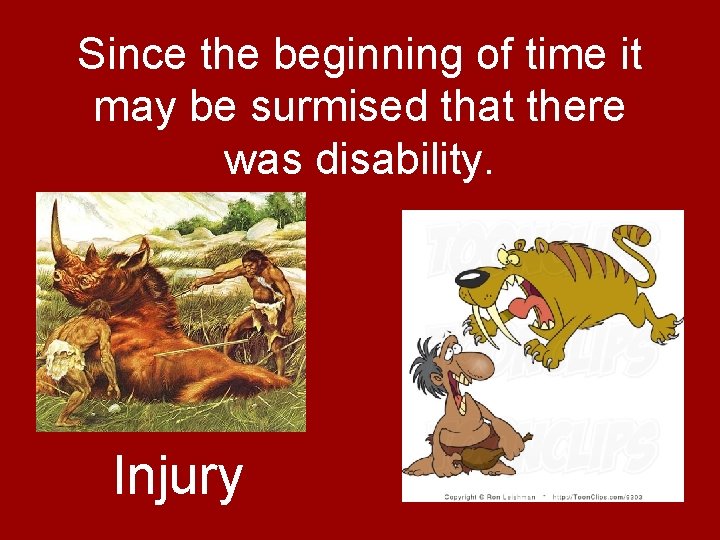 Since the beginning of time it may be surmised that there was disability. Injury