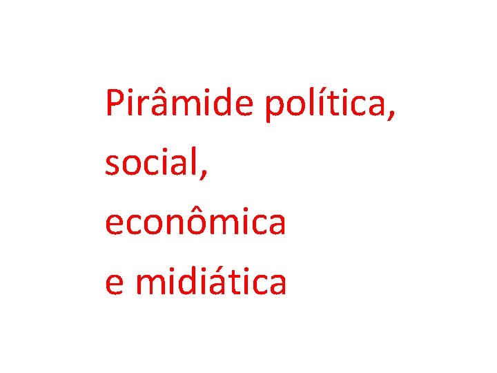 Pirâmide política, social, econômica e midiática 