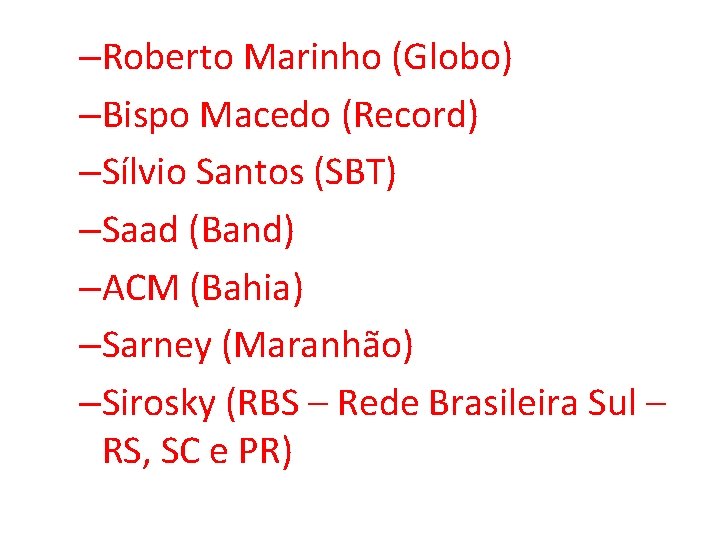 –Roberto Marinho (Globo) –Bispo Macedo (Record) –Sílvio Santos (SBT) –Saad (Band) –ACM (Bahia) –Sarney