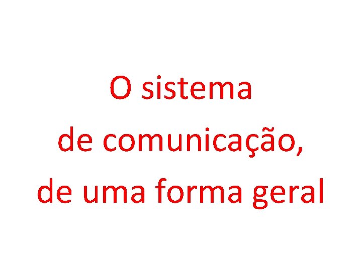 O sistema de comunicação, de uma forma geral 