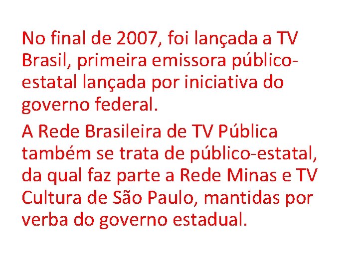 No final de 2007, foi lançada a TV Brasil, primeira emissora públicoestatal lançada por