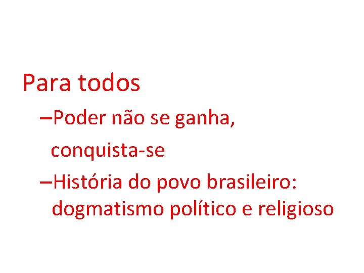 Para todos –Poder não se ganha, conquista-se –História do povo brasileiro: dogmatismo político e