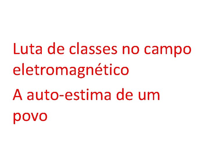 Luta de classes no campo eletromagnético A auto-estima de um povo 