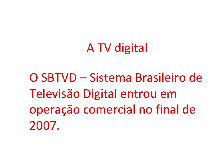A TV digital O SBTVD – Sistema Brasileiro de Televisão Digital entrou em operação