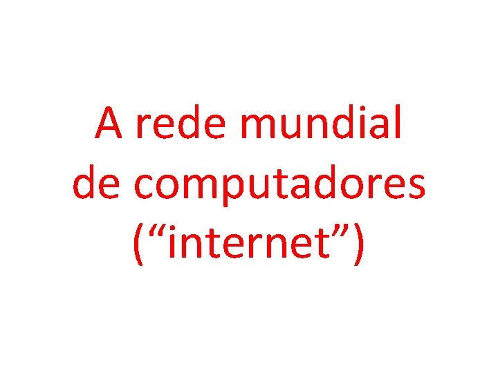 A rede mundial de computadores (“internet”) 