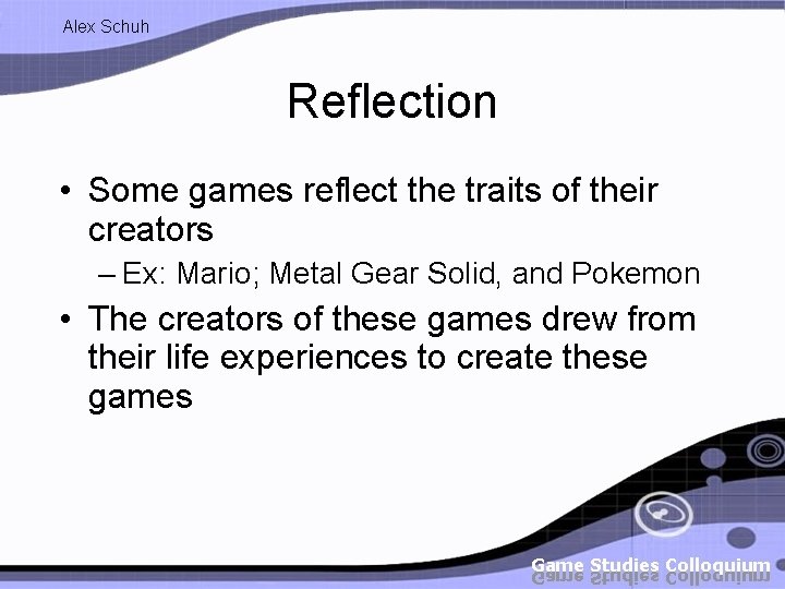 Alex Schuh Reflection • Some games reflect the traits of their creators – Ex:
