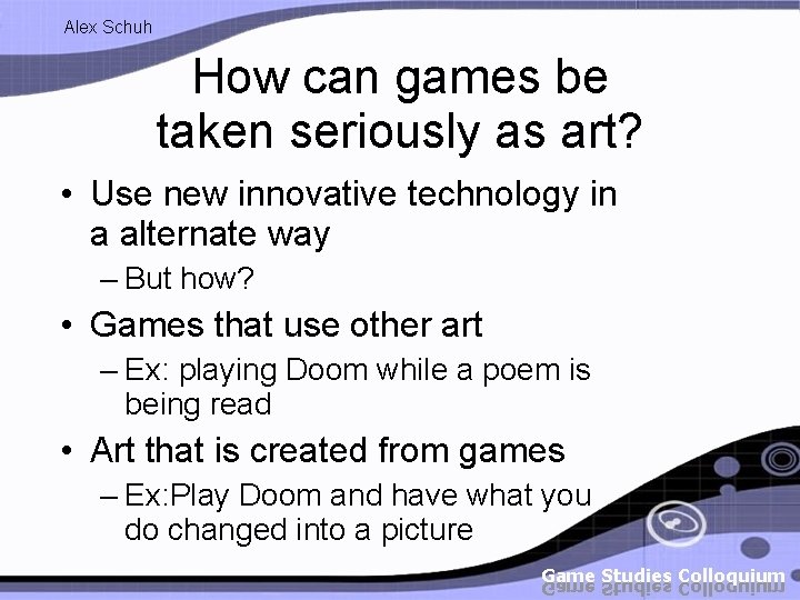 Alex Schuh How can games be taken seriously as art? • Use new innovative