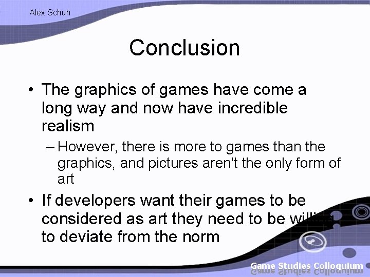 Alex Schuh Conclusion • The graphics of games have come a long way and
