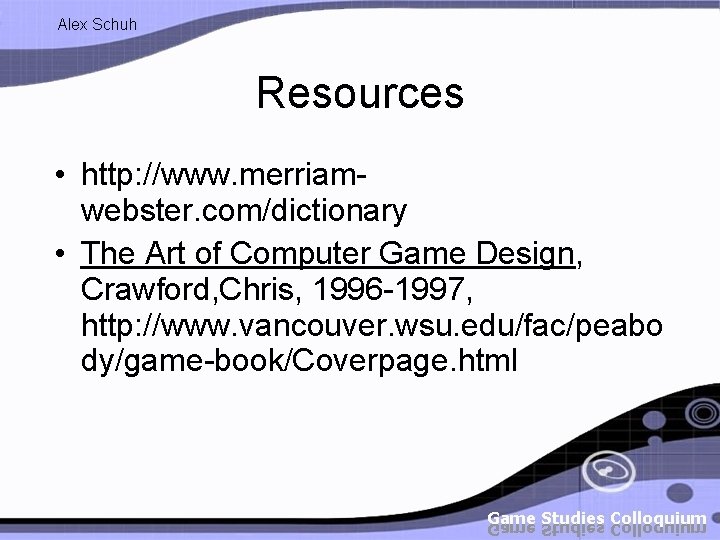 Alex Schuh Resources • http: //www. merriamwebster. com/dictionary • The Art of Computer Game