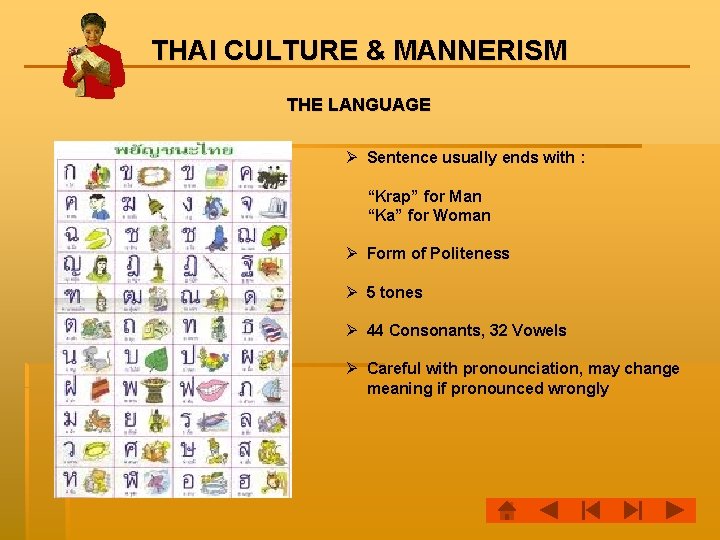 THAI CULTURE & MANNERISM THE LANGUAGE Ø Sentence usually ends with : “Krap” for