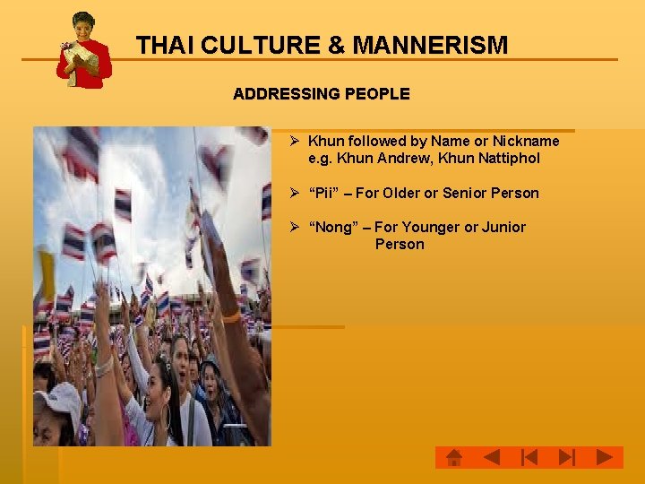 THAI CULTURE & MANNERISM ADDRESSING PEOPLE Ø Khun followed by Name or Nickname e.