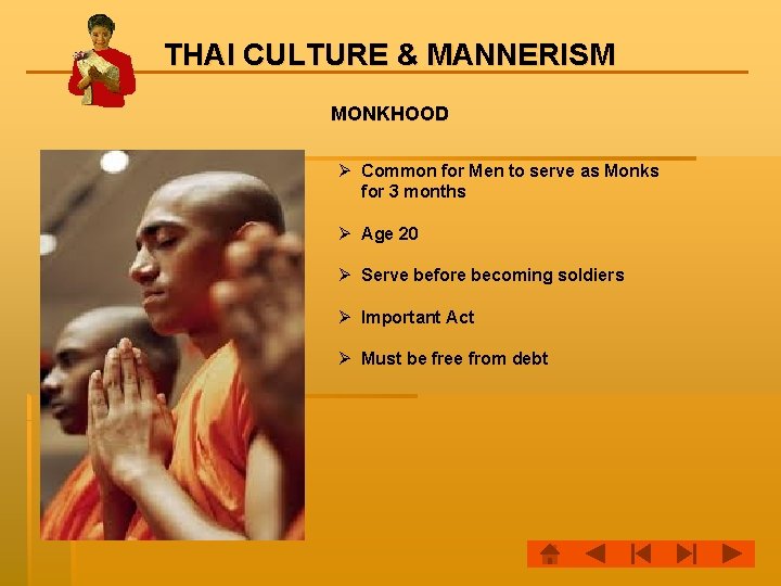 THAI CULTURE & MANNERISM MONKHOOD Ø Common for Men to serve as Monks for