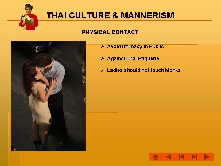 THAI CULTURE & MANNERISM PHYSICAL CONTACT Ø Avoid Intimacy in Public Ø Against Thai