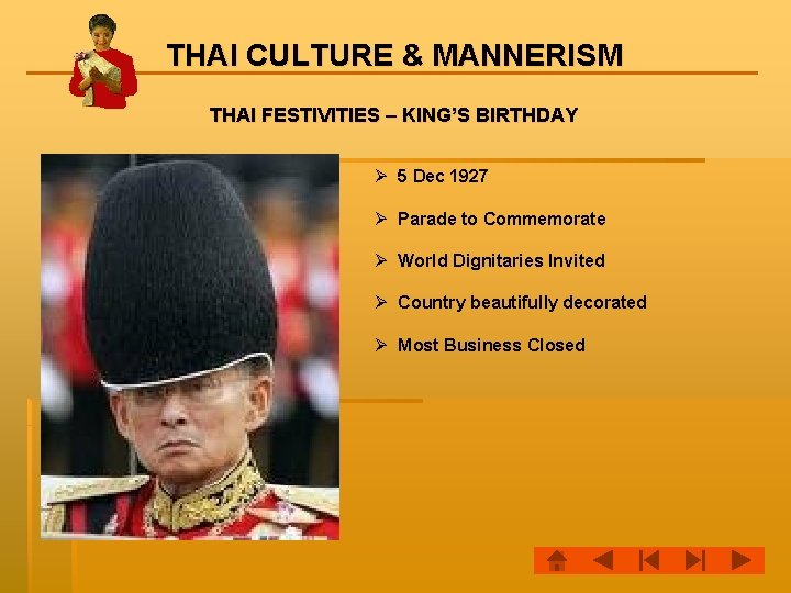 THAI CULTURE & MANNERISM THAI FESTIVITIES – KING’S BIRTHDAY Ø 5 Dec 1927 Ø
