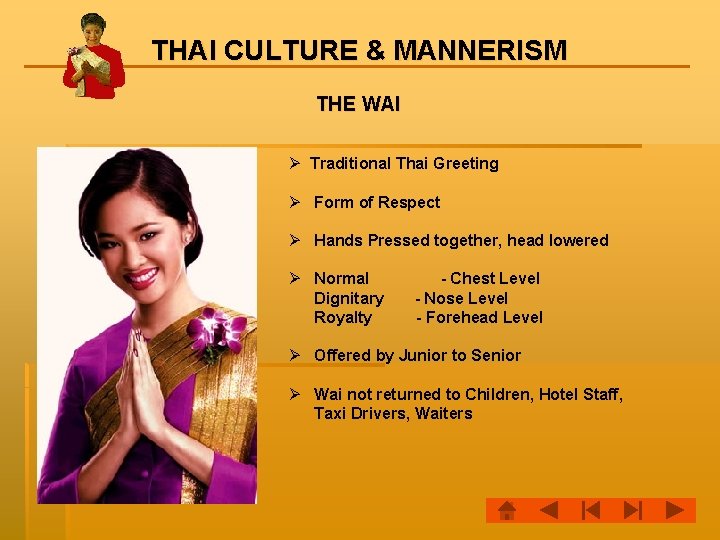 THAI CULTURE & MANNERISM THE WAI Ø Traditional Thai Greeting Ø Form of Respect