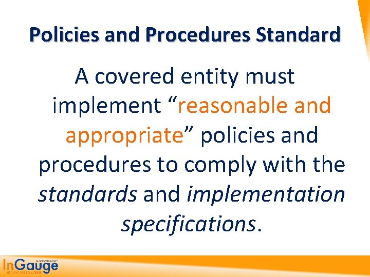 Policies and Procedures Standard A covered entity must implement “reasonable and appropriate” policies and