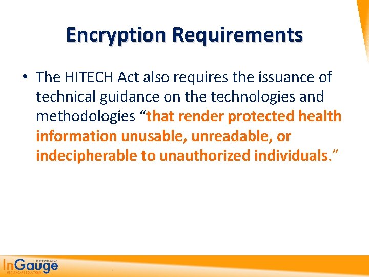 Encryption Requirements • The HITECH Act also requires the issuance of technical guidance on