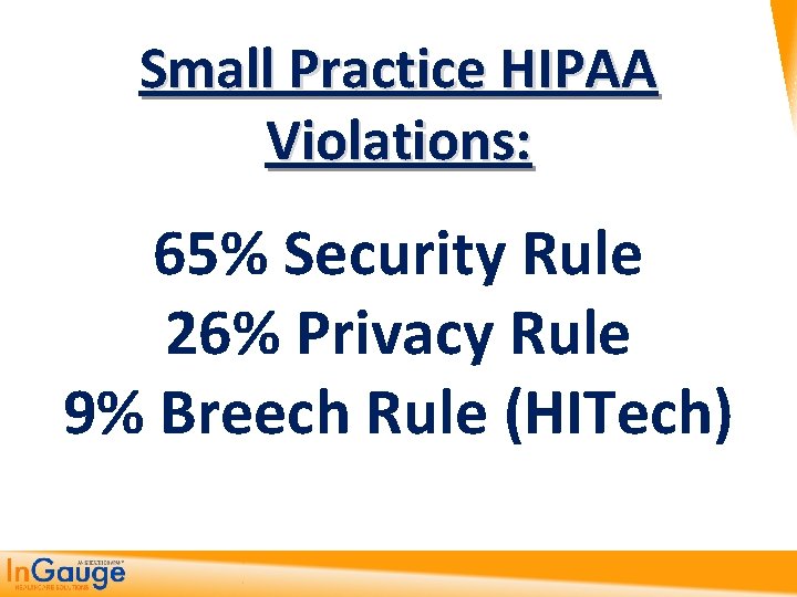 Small Practice HIPAA Violations: 65% Security Rule 26% Privacy Rule 9% Breech Rule (HITech)