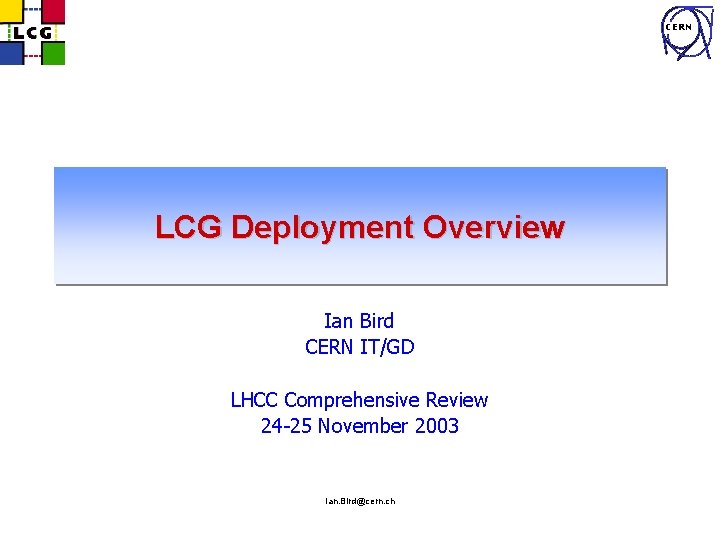 CERN LCG Deployment Overview Ian Bird CERN IT/GD LHCC Comprehensive Review 24 -25 November