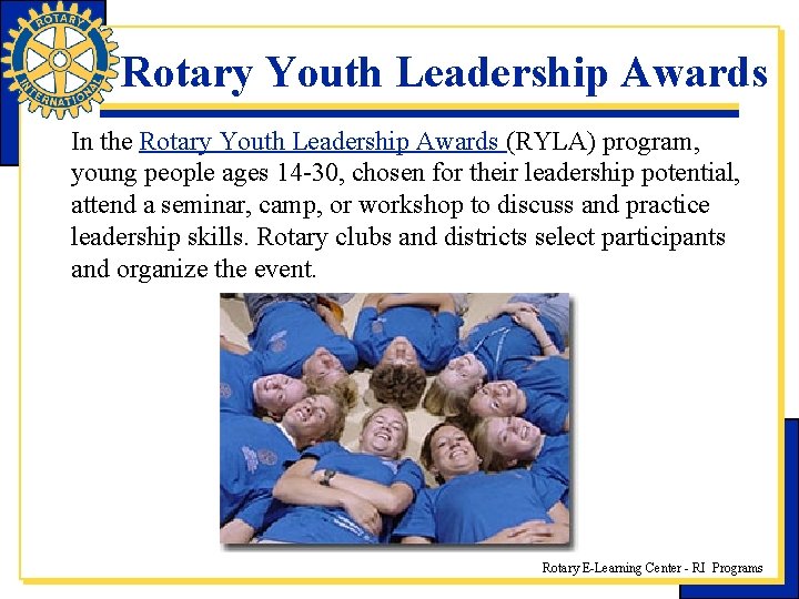 Rotary Youth Leadership Awards In the Rotary Youth Leadership Awards (RYLA) program, young people