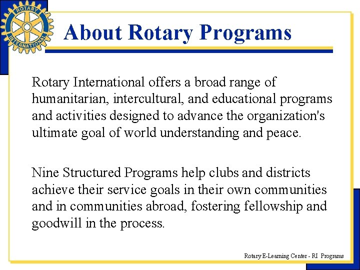 About Rotary Programs Rotary International offers a broad range of humanitarian, intercultural, and educational