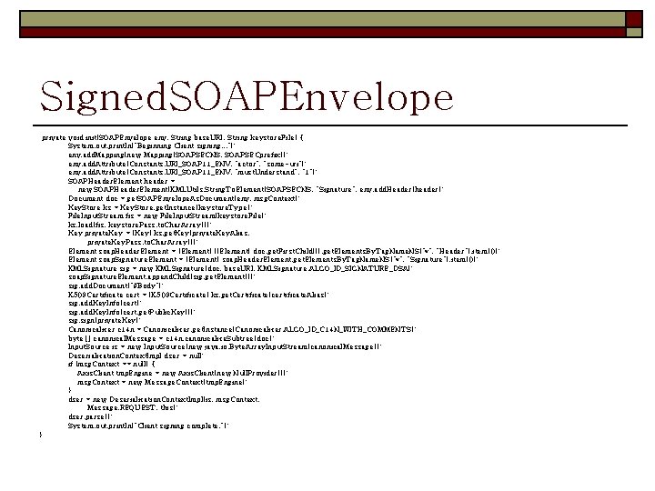 Signed. SOAPEnvelope private void init(SOAPEnvelope env, String base. URI, String keystore. File) { System. Signed. SOAPEnvelope private void init(SOAPEnvelope env, String base. URI, String keystore. File) { System.