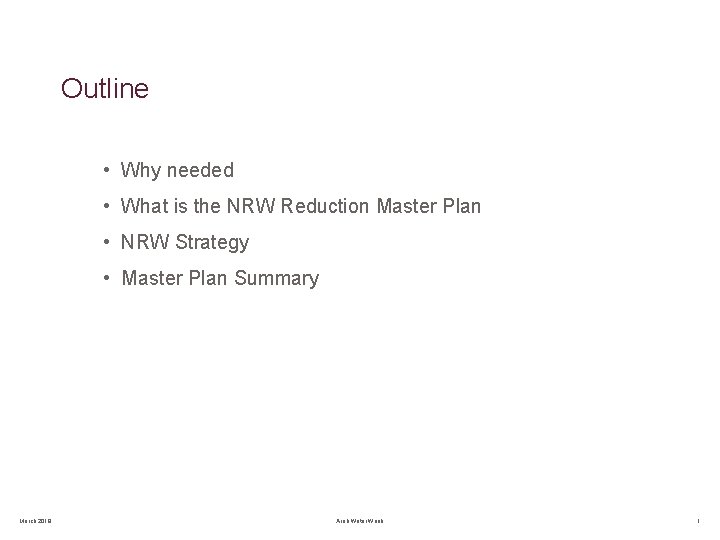 Outline • Why needed • What is the NRW Reduction Master Plan • NRW