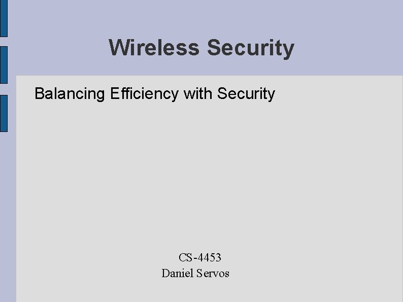 Wireless Security Balancing Efficiency with Security CS-4453 Daniel Servos 