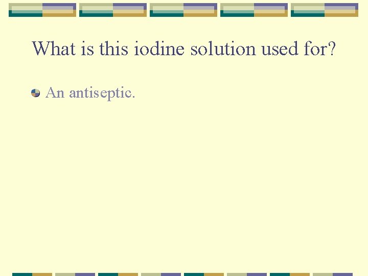 What is this iodine solution used for? An antiseptic. 