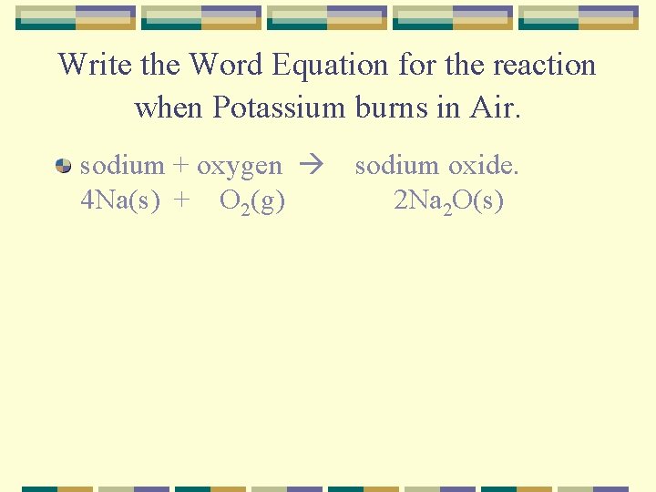 Write the Word Equation for the reaction when Potassium burns in Air. sodium +