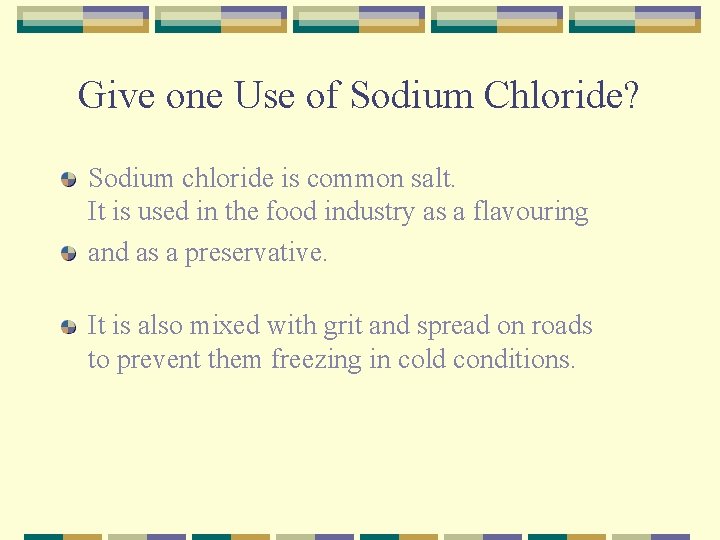 Give one Use of Sodium Chloride? Sodium chloride is common salt. It is used