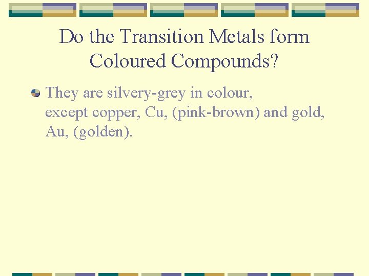 Do the Transition Metals form Coloured Compounds? They are silvery-grey in colour, except copper,