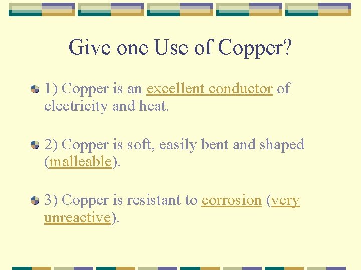 Give one Use of Copper? 1) Copper is an excellent conductor of electricity and