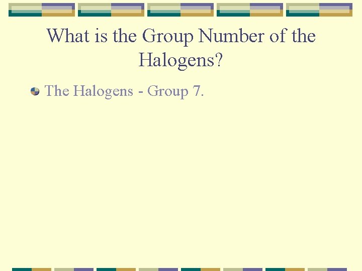 What is the Group Number of the Halogens? The Halogens - Group 7. 