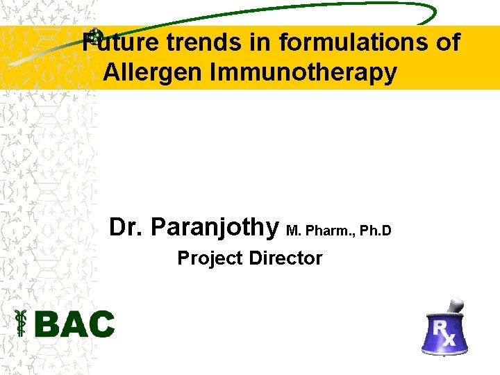 Future trends in formulations of Allergen Immunotherapy Dr. Paranjothy M. Pharm. , Ph. D