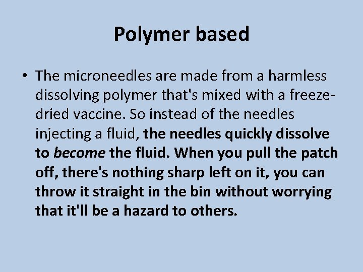 Polymer based • The microneedles are made from a harmless dissolving polymer that's mixed