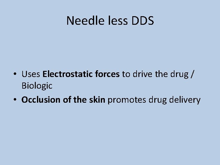 Needle less DDS • Uses Electrostatic forces to drive the drug / Biologic •
