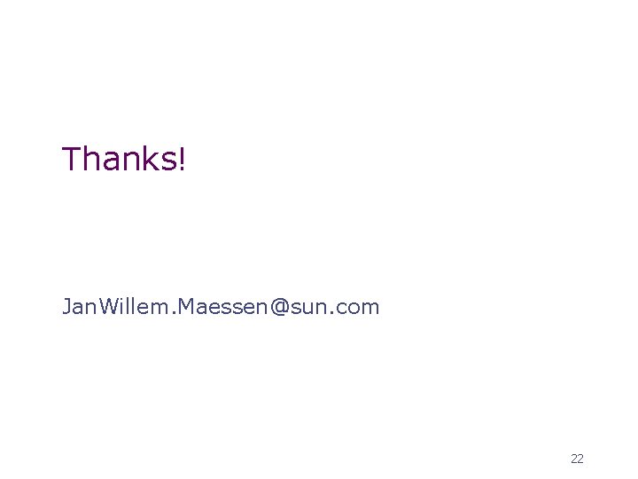 Thanks! Jan. Willem. Maessen@sun. com 22 