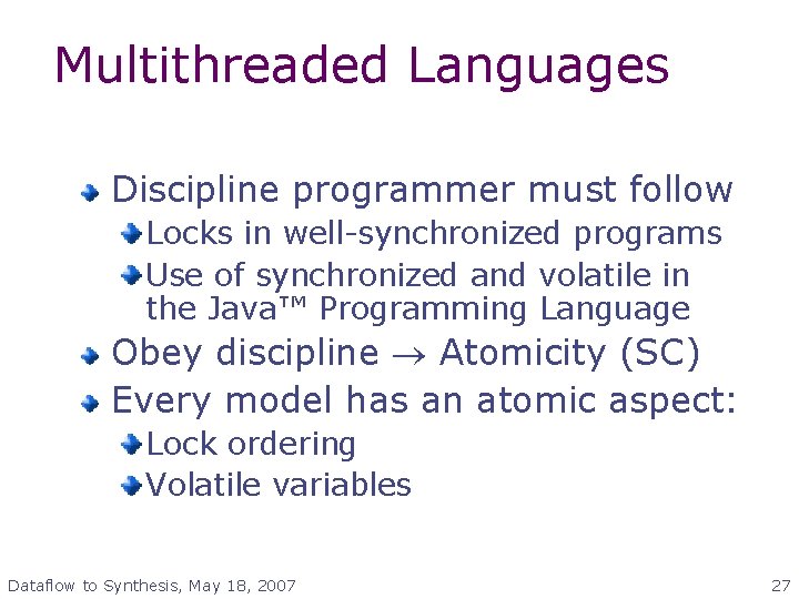 Multithreaded Languages Discipline programmer must follow Locks in well-synchronized programs Use of synchronized and